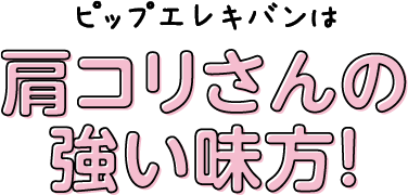 ピップエレキバンは肩コリさんの強い味方!