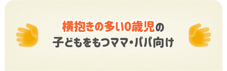 横抱きの多い0歳児の子どもをもつママ・パパ向け