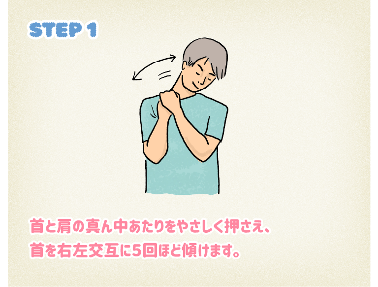 STEP1首と肩の真ん中あたりをやさしく押さえ、首を右左交互に5回ほど傾けます。  